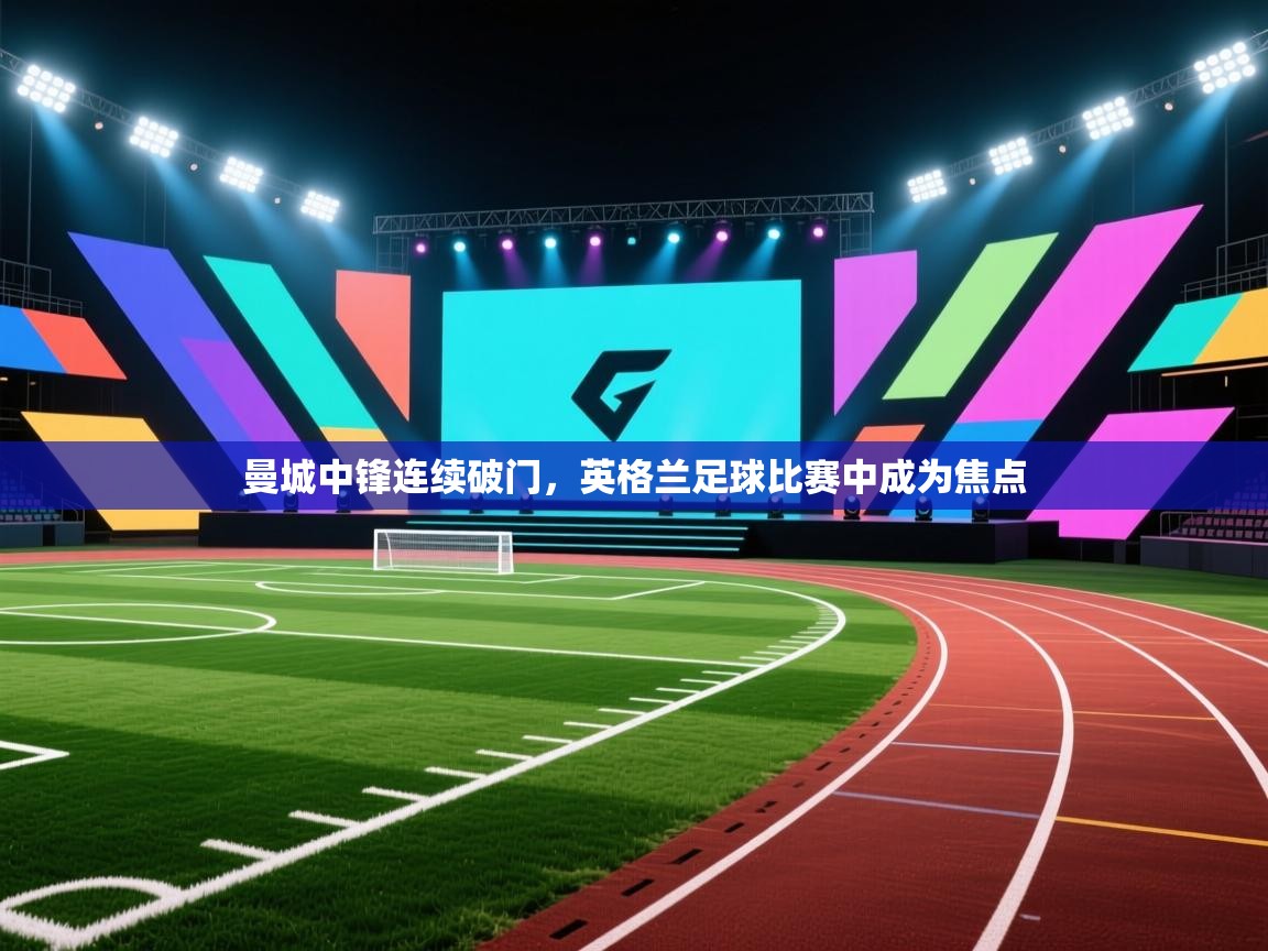 曼城中锋连续破门,英格兰足球比赛中成为焦点 第2张