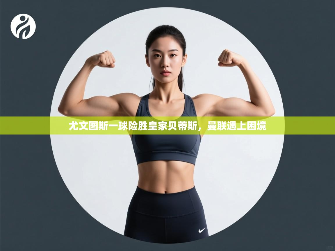 尤文图斯一球险胜皇家贝蒂斯，曼联遇上困境  第1张